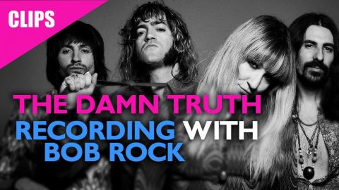 The Damn Truth on Recording with Bob Rock
