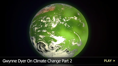 Gwynne Dyer On Climate Change Part 2