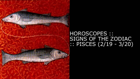 Horoscopes - Signs of the Zodiac: Pisces (2/19 - 3/20)